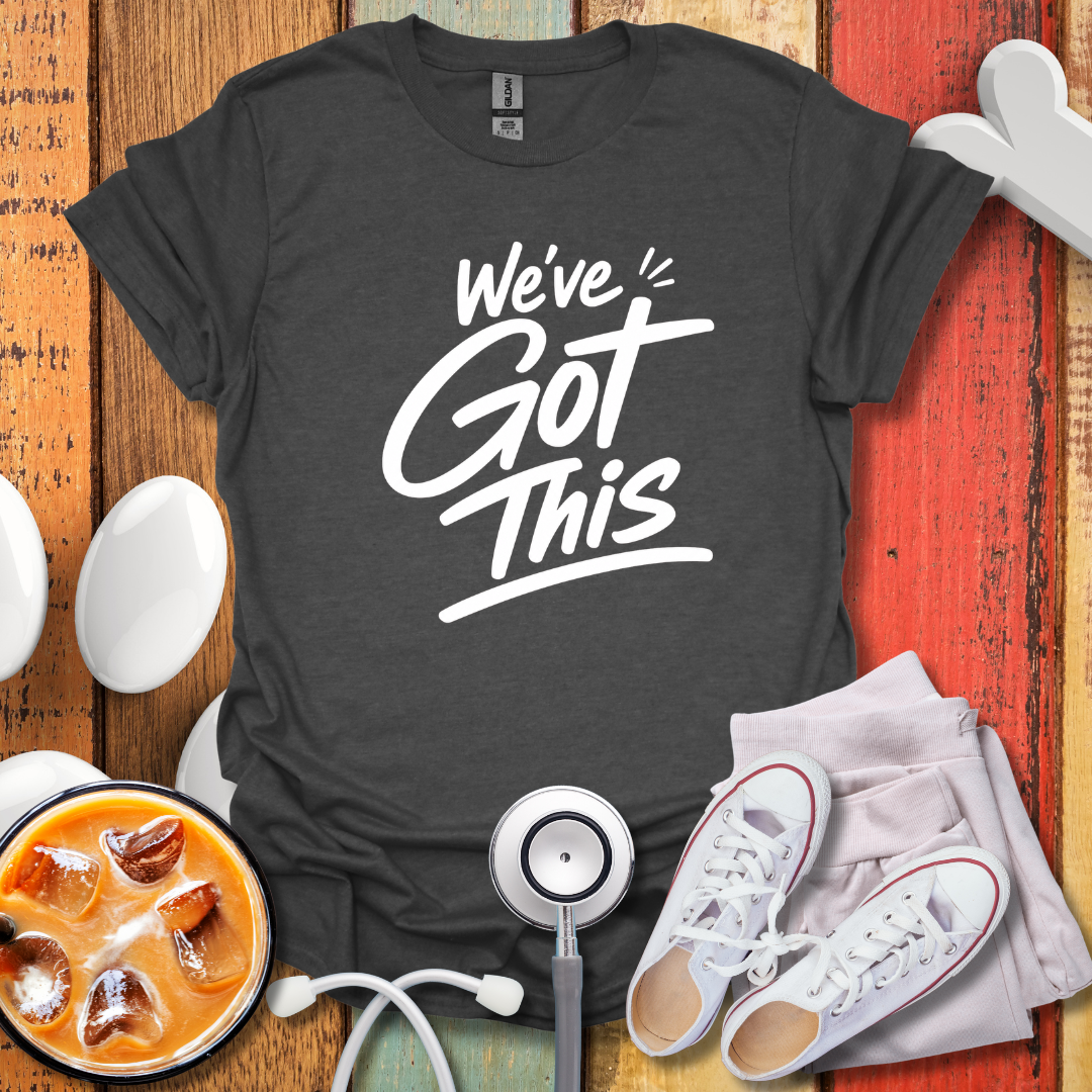 We've Got this T-Shirt