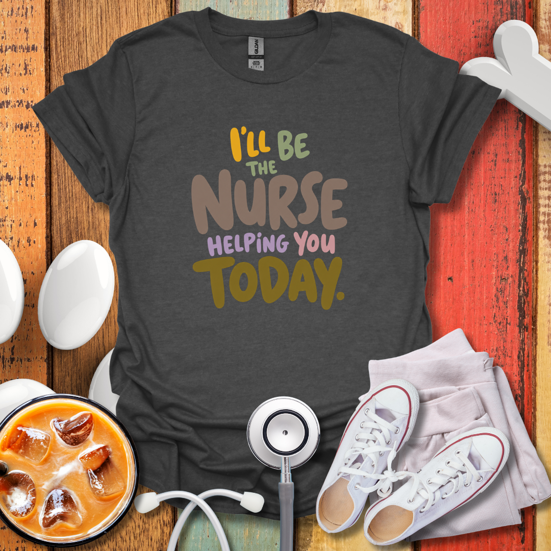 I'll be the Nurse Helping You Today Color T-Shirt