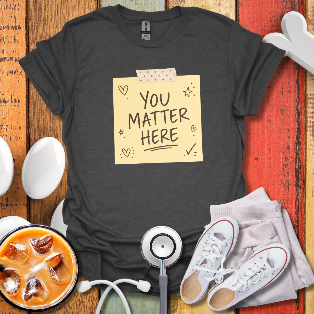 You Matter Here T-Shirt