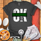 Ok To Discharge Home T-Shirt