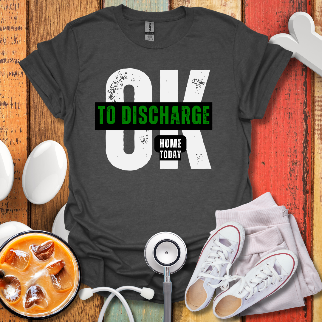 Ok To Discharge Home T-Shirt