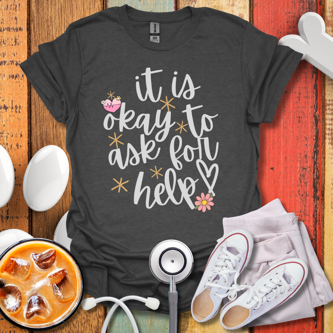 It Is Okay To Ask For Help T-Shirt