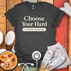 Choose Your Hard, I Chose Nursing T-Shirt
