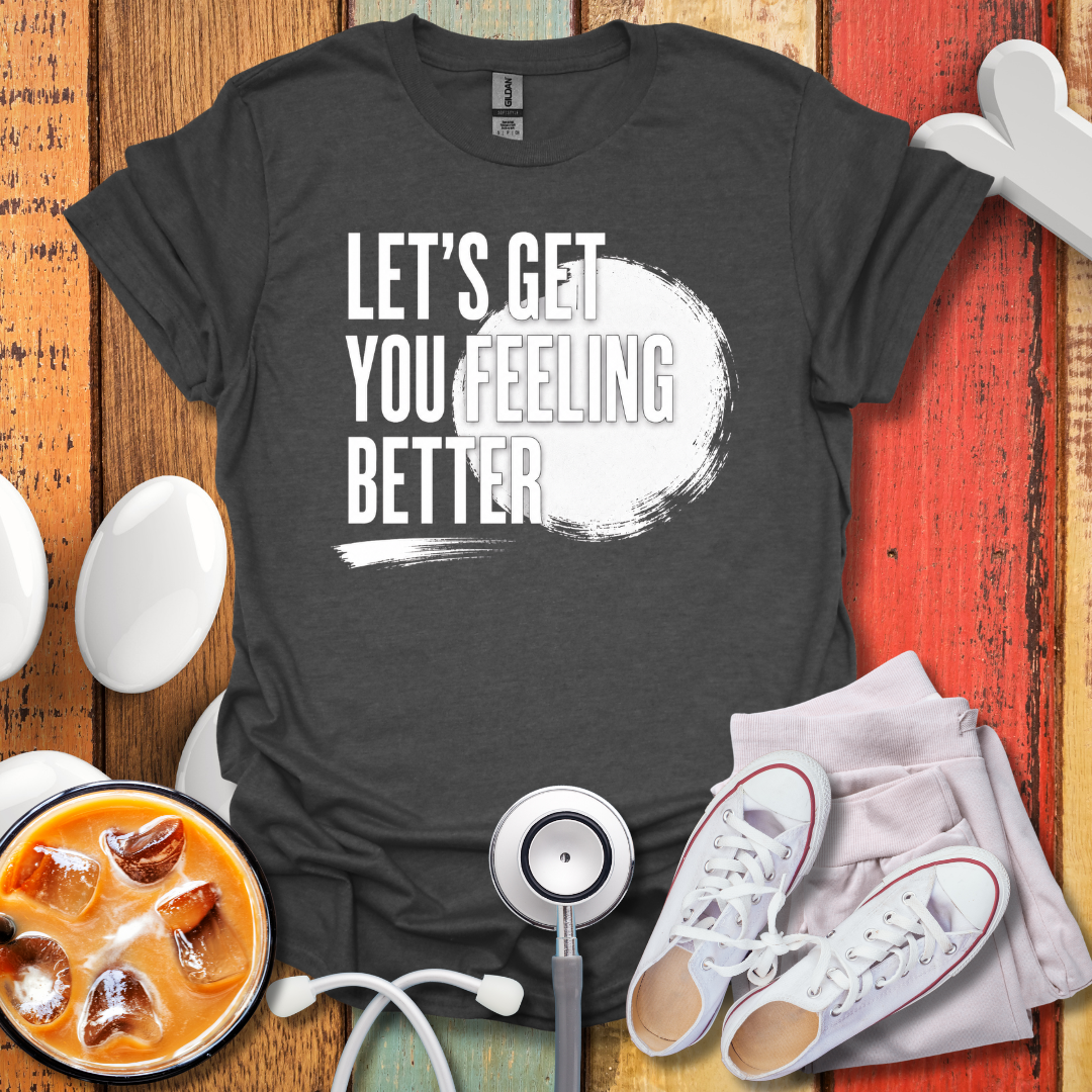 Let's Get You Feeling Better T-Shirt