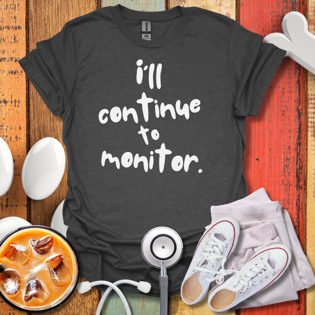 I'll continue To Monitor T-Shirt
