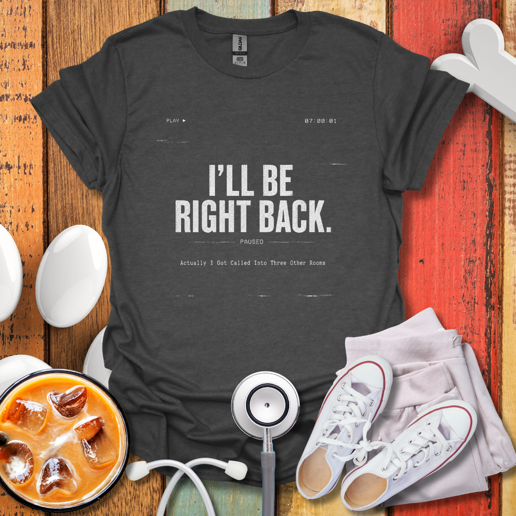 I'll Be Right Back T-Shirt