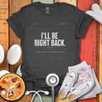 I'll Be Right Back T-Shirt