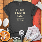 I'll Just Chart Later T-Shirt