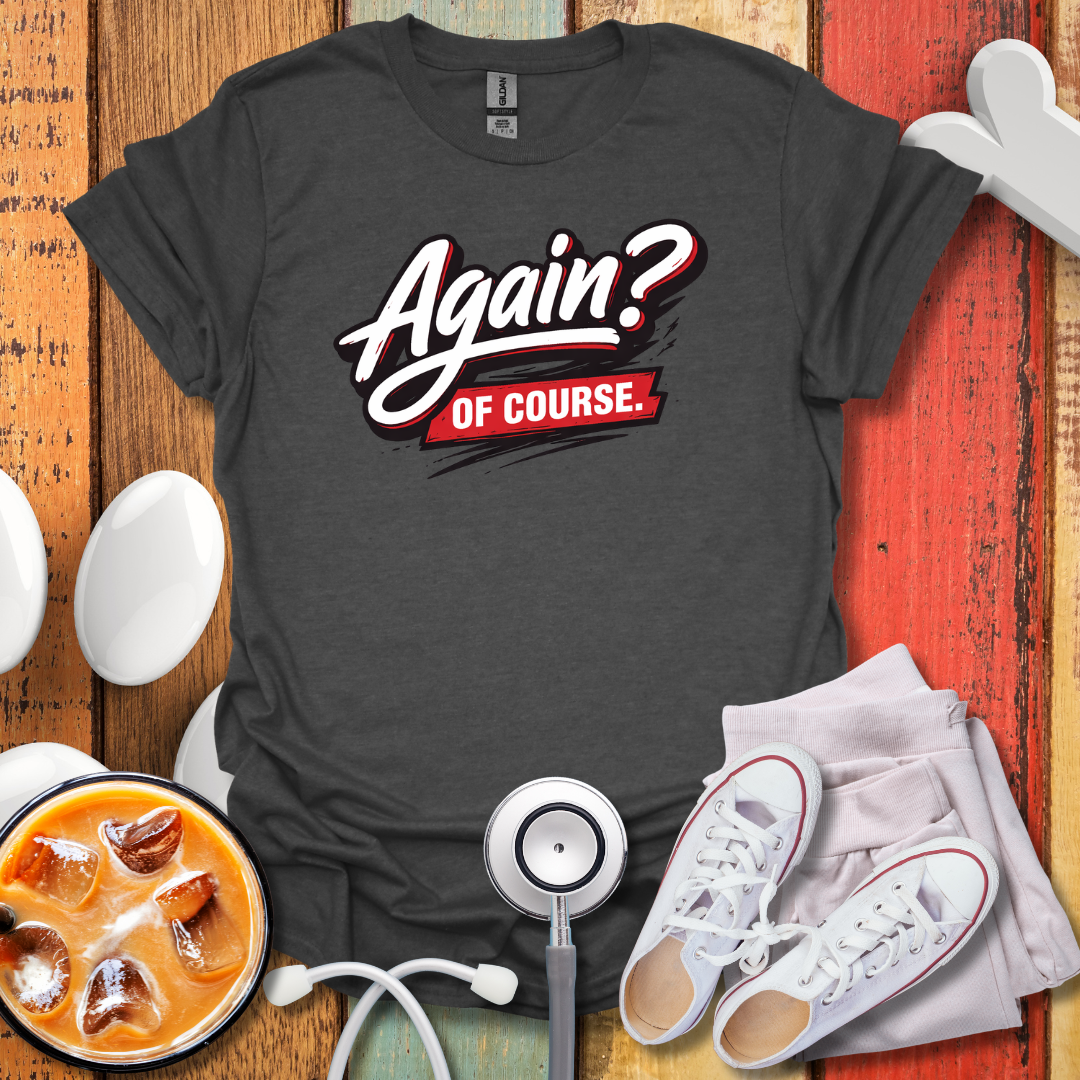 Again? Of Course T-Shirt