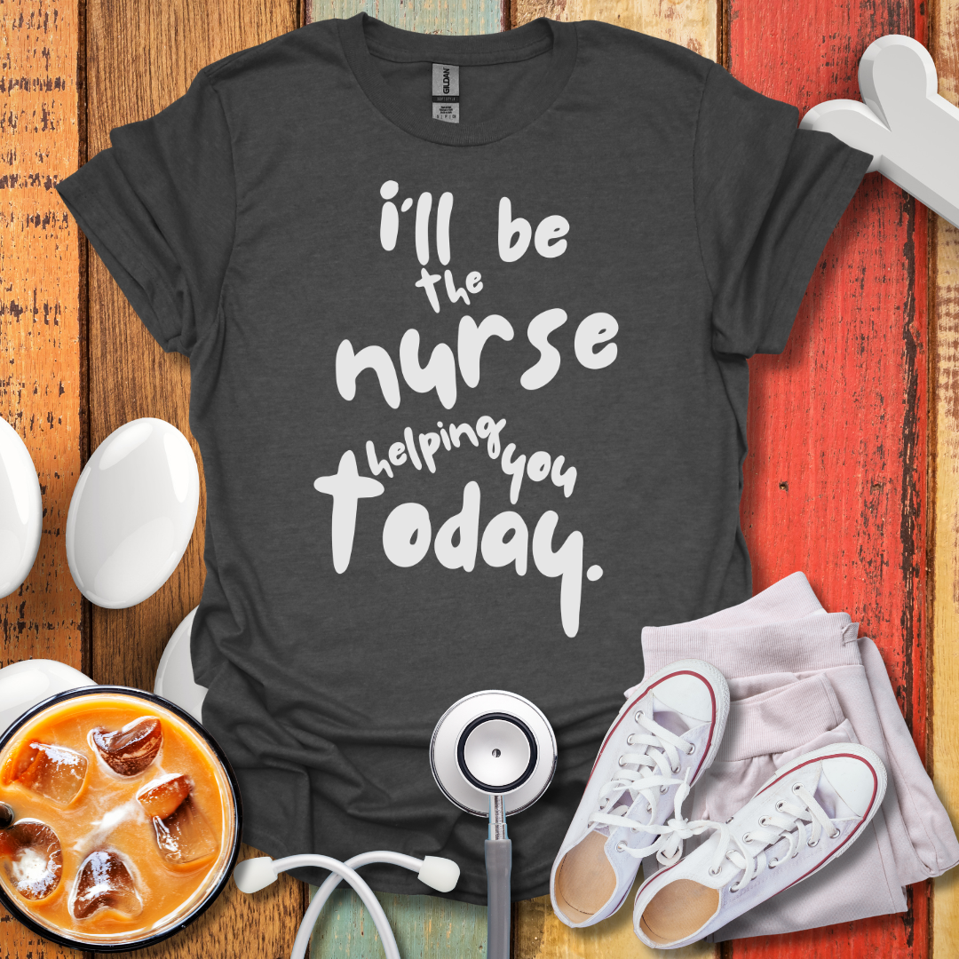 I'll be The Nurse Today T-Shirt