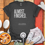Almost Finished T-Shirt