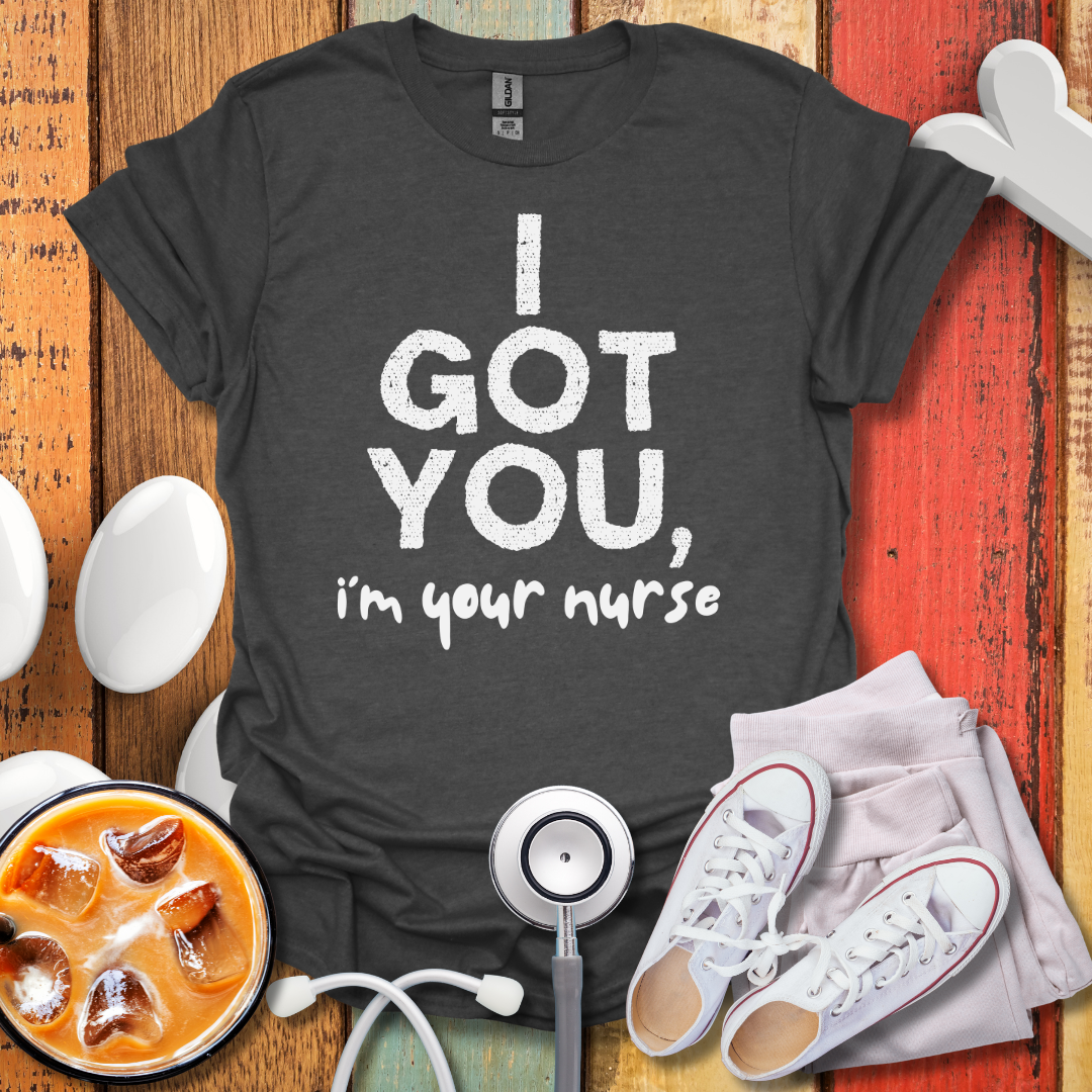 I Got You, I'm Your Nurse T-Shirt