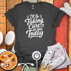 I'll Be Taking Care Of You Today T-Shirt