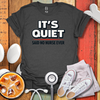 It's Quiet, Said No nurse Ever T-Shirt