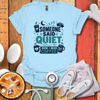 Someone Said Quiet T-Shirt