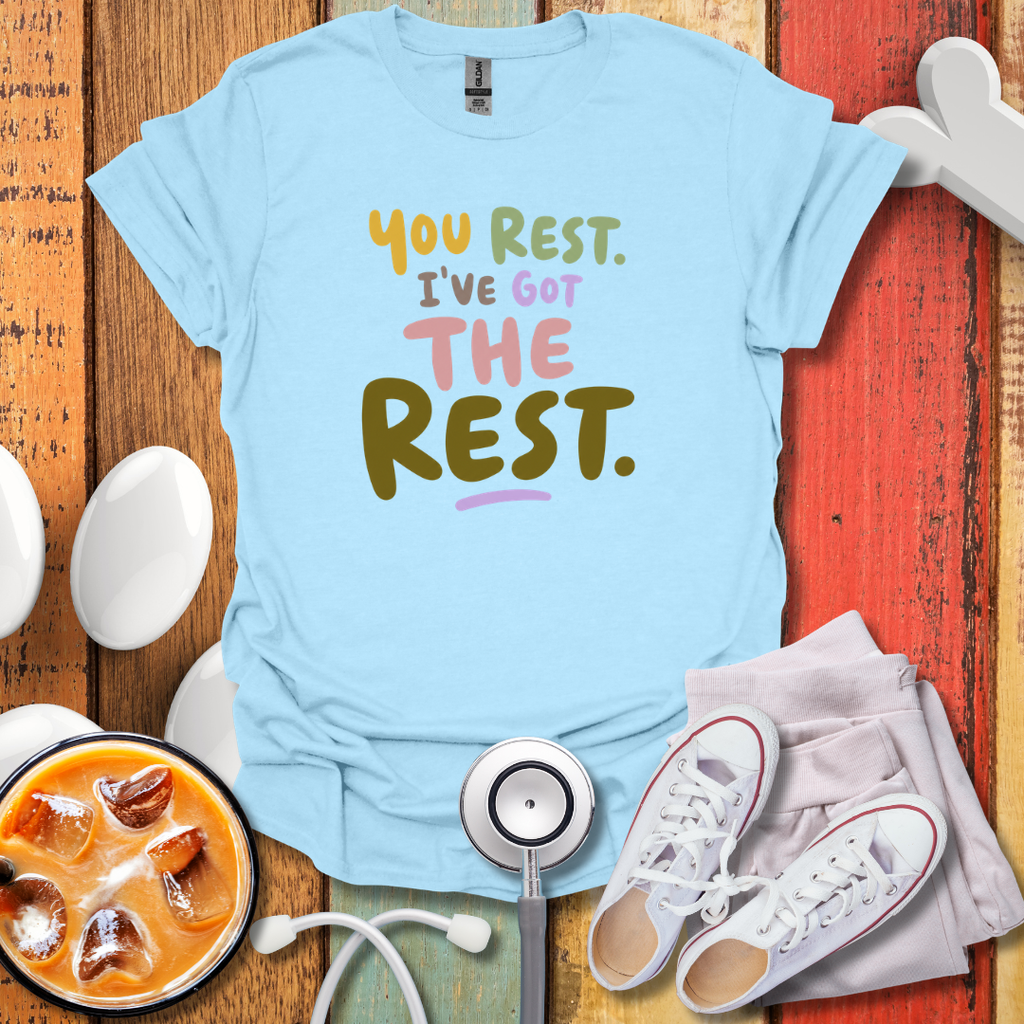 You rest I've Got The Rest Nurse T-Shirt