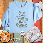 You’re Doing Something That Matters Crewneck Sweatshirt