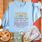 You’re Doing Something That Matters Appreciation Sweatshirt