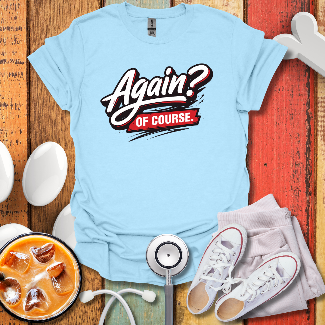 Again? Of Course T-Shirt