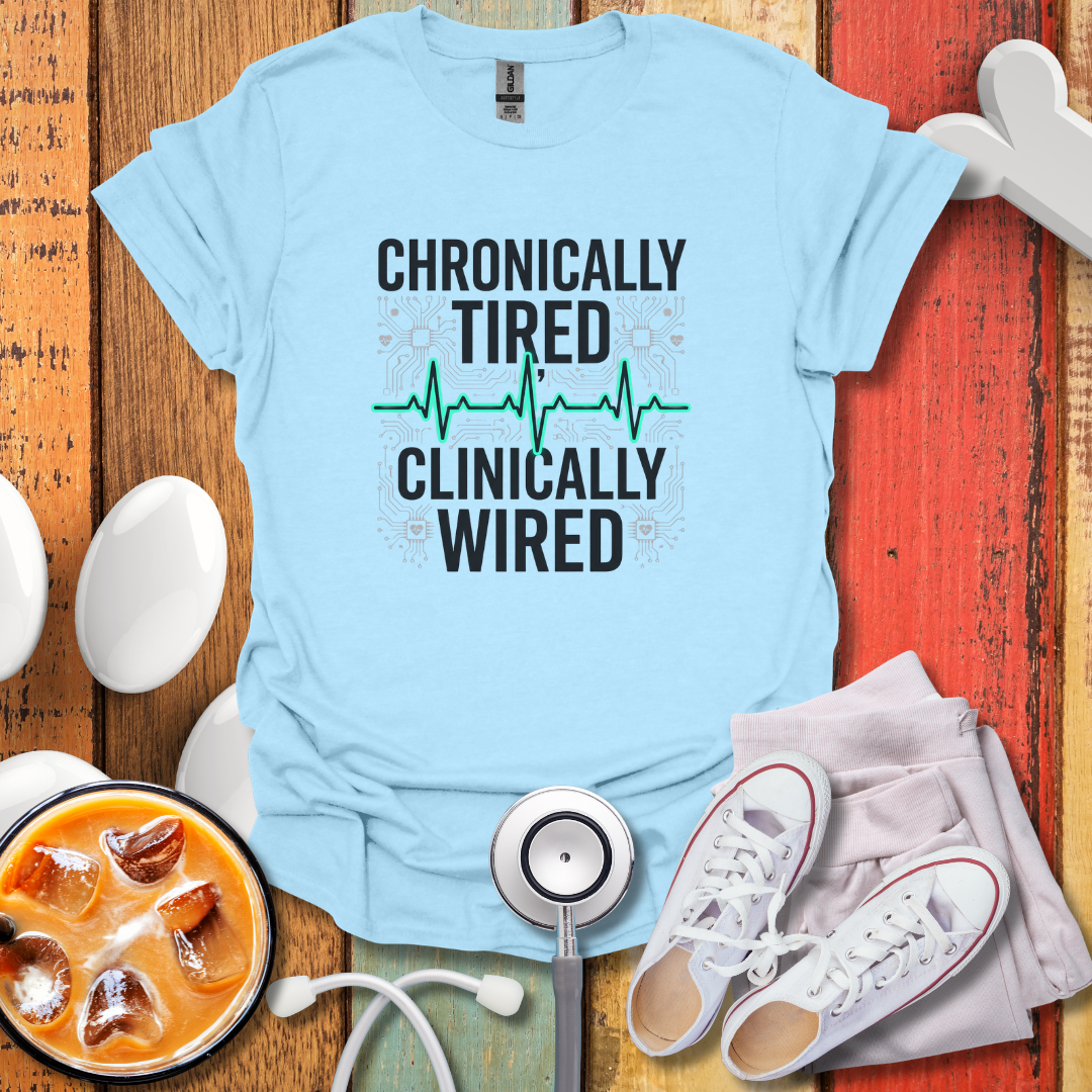 Chronically tired Clinically Wired T-Shirt