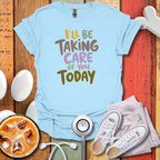I'll Be Taking Care of You Today Nurse T-Shirt