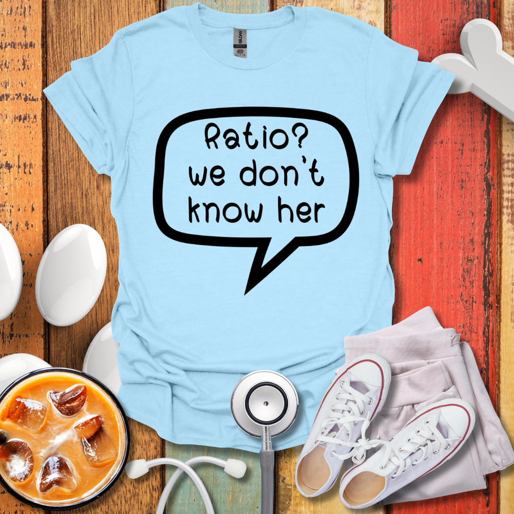 Ratio? We Don't Know Her T-Shirt