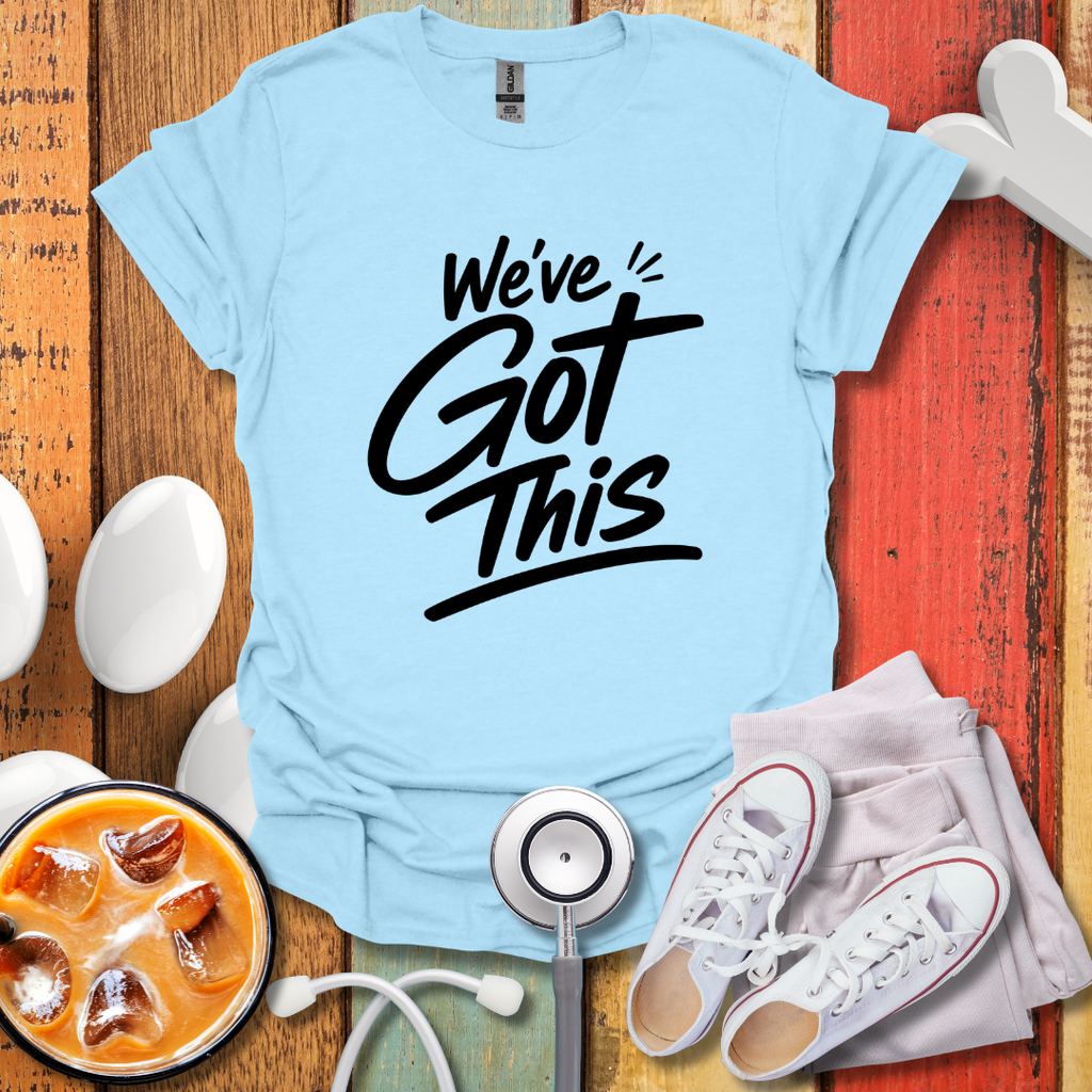 We've Got this T-Shirt