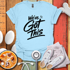 We've Got this T-Shirt