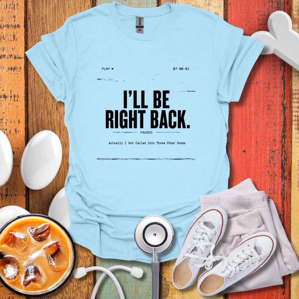 I'll Be Right Back T-Shirt
