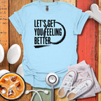 Let's Get You Feeling Better T-Shirt