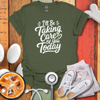 I'll Be Taking Care Of You Today T-Shirt
