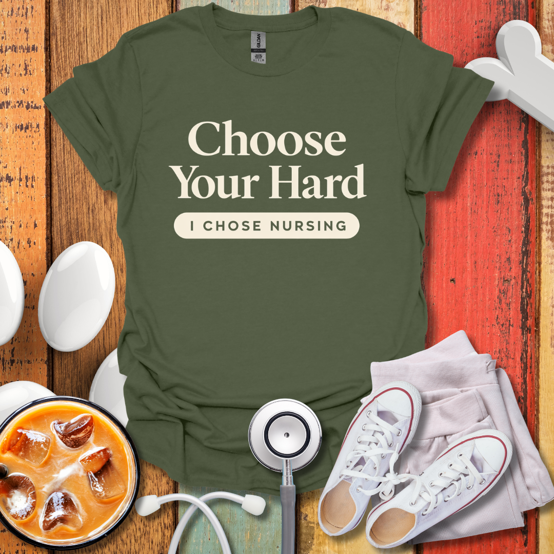 Choose Your Hard, I Chose Nursing T-Shirt