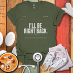 I'll Be Right Back T-Shirt