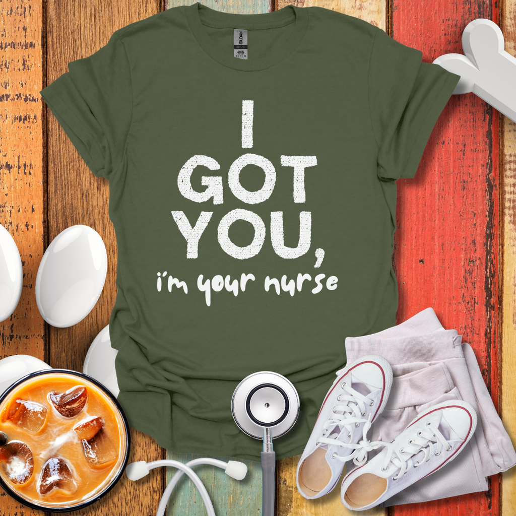I Got You, I'm Your Nurse T-Shirt