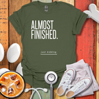Almost Finished T-Shirt