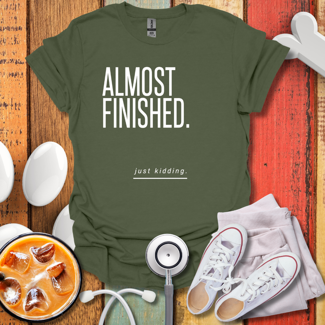 Almost Finished T-Shirt