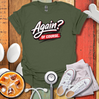 Again? Of Course T-Shirt