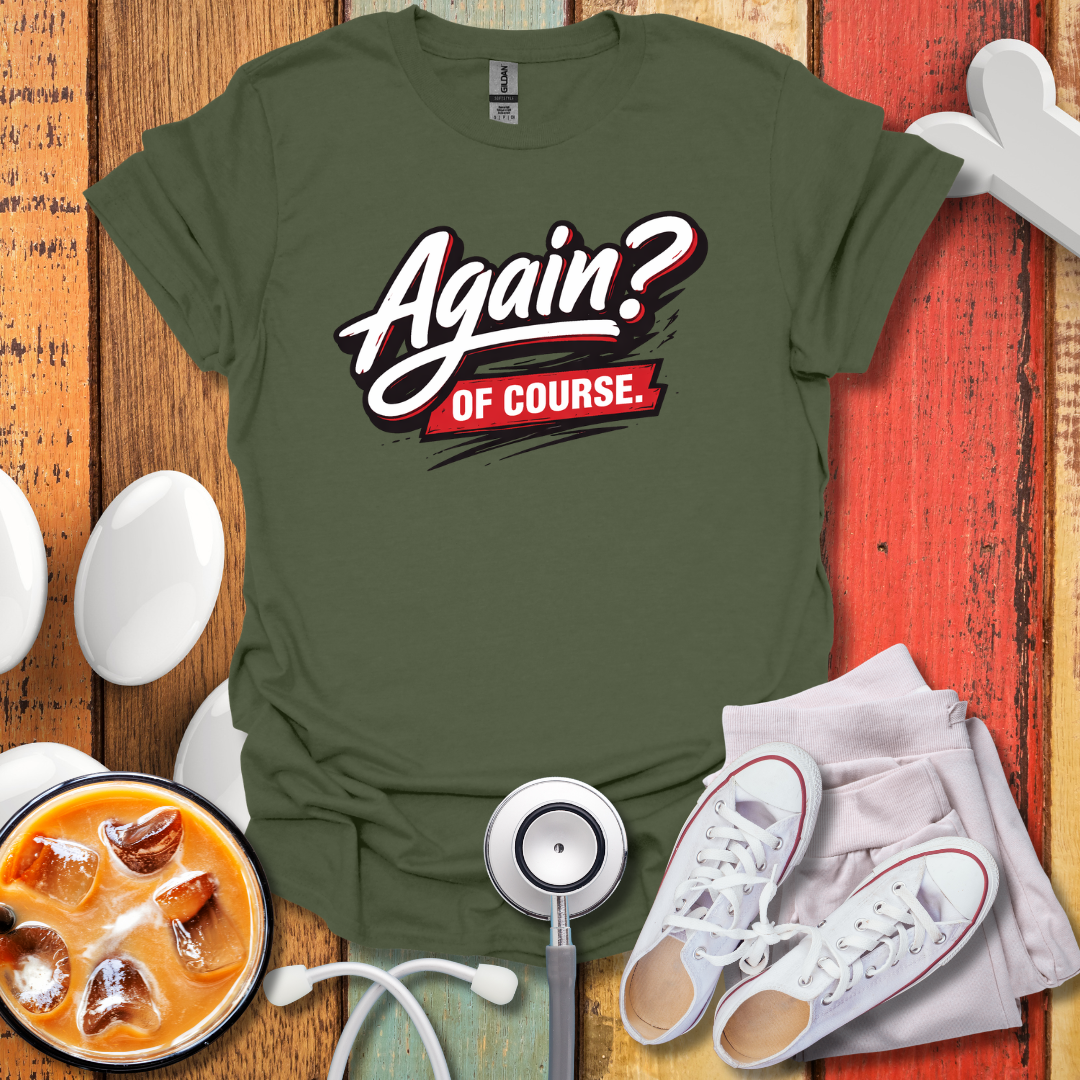Again? Of Course T-Shirt