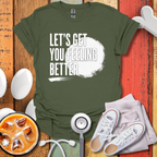 Let's Get You Feeling Better T-Shirt