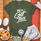 We've Got this T-Shirt