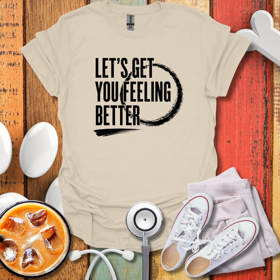 Let's Get You Feeling Better T-Shirt