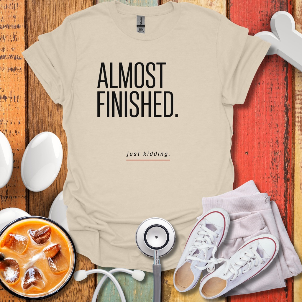 Almost Finished T-Shirt