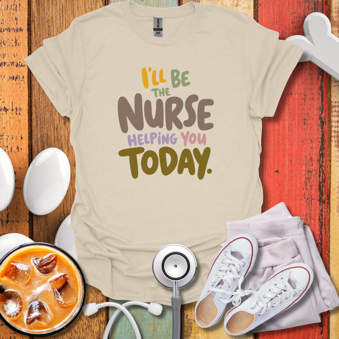 I'll be the Nurse Helping You Today Color T-Shirt