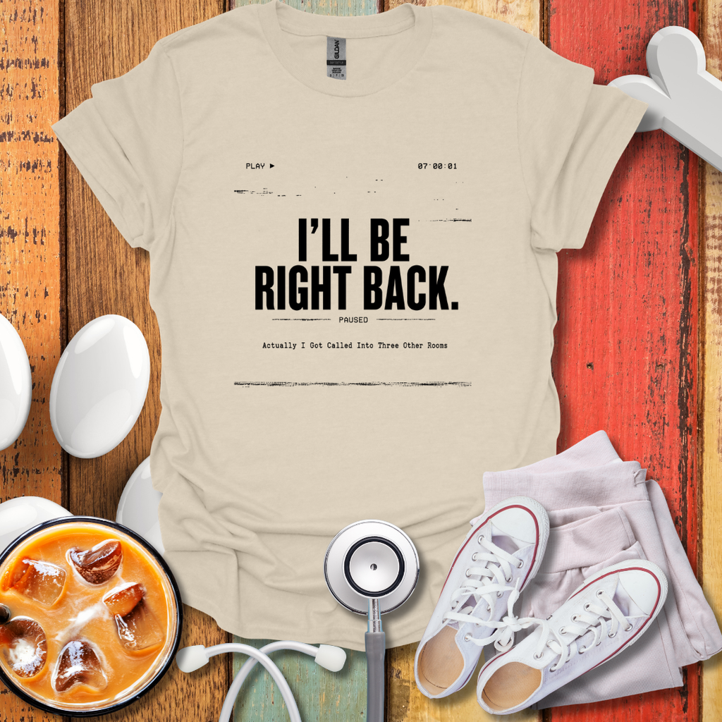 I'll Be Right Back T-Shirt