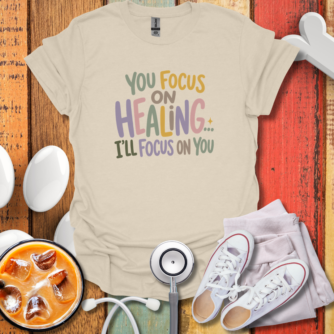 You Focus On Healing Graphic Nurse T-Shirt