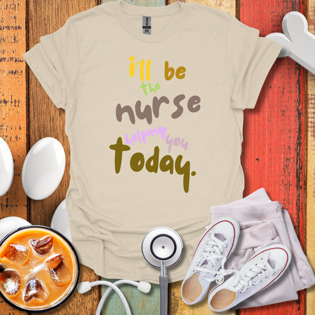 I'll be the Nurse Helping You Today Color T-Shirt