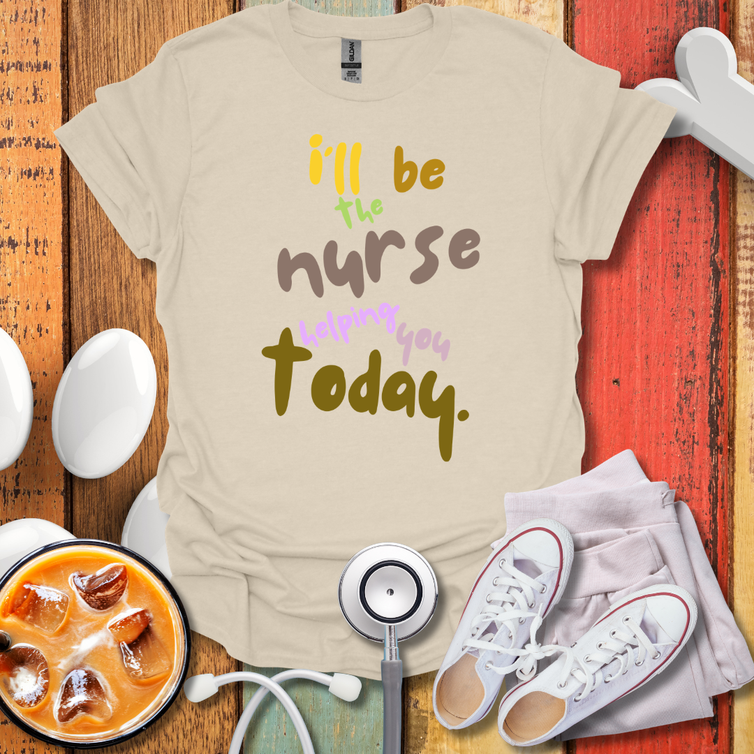 I'll be the Nurse Helping You Today Color T-Shirt