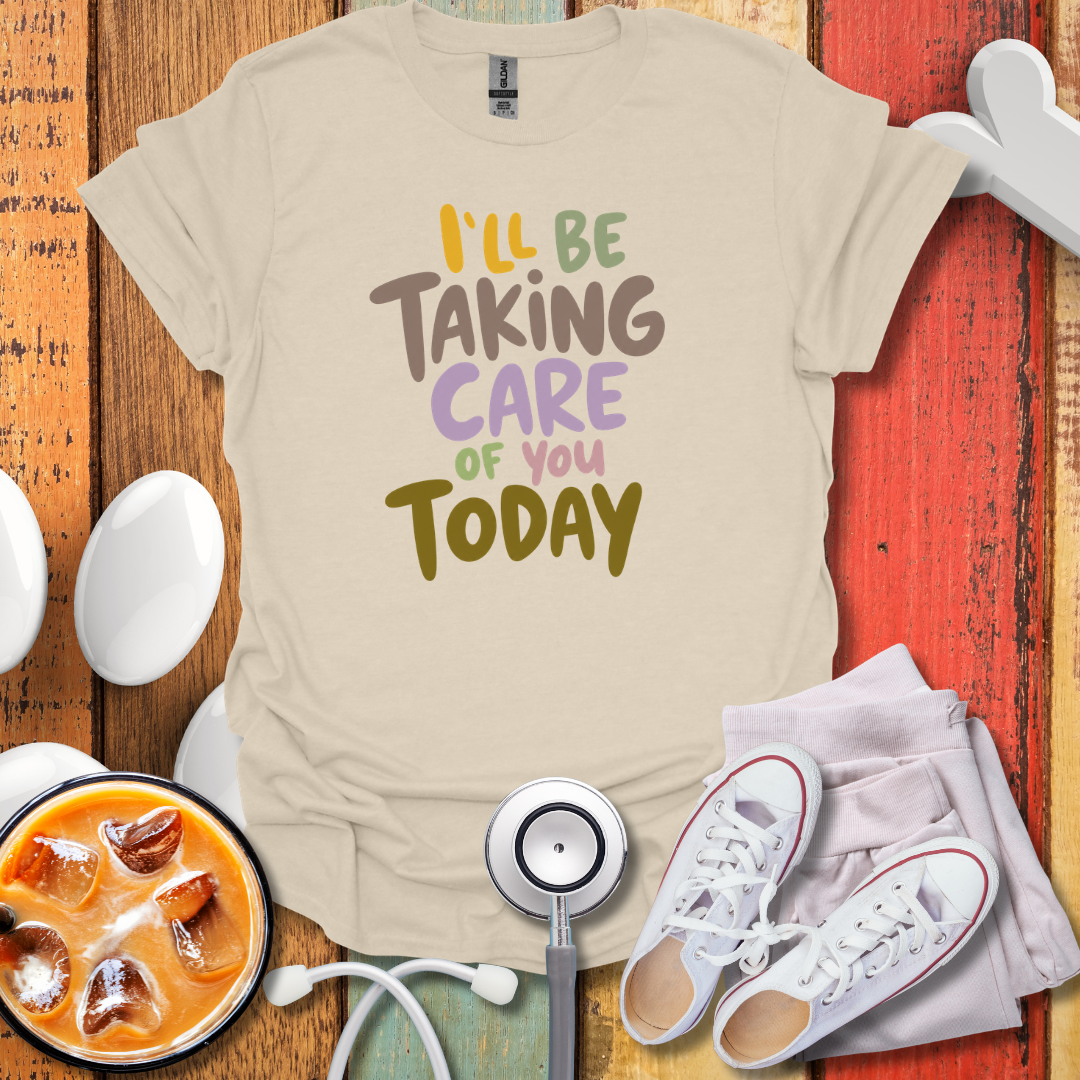 I'll Be Taking Care of You Today Nurse T-Shirt