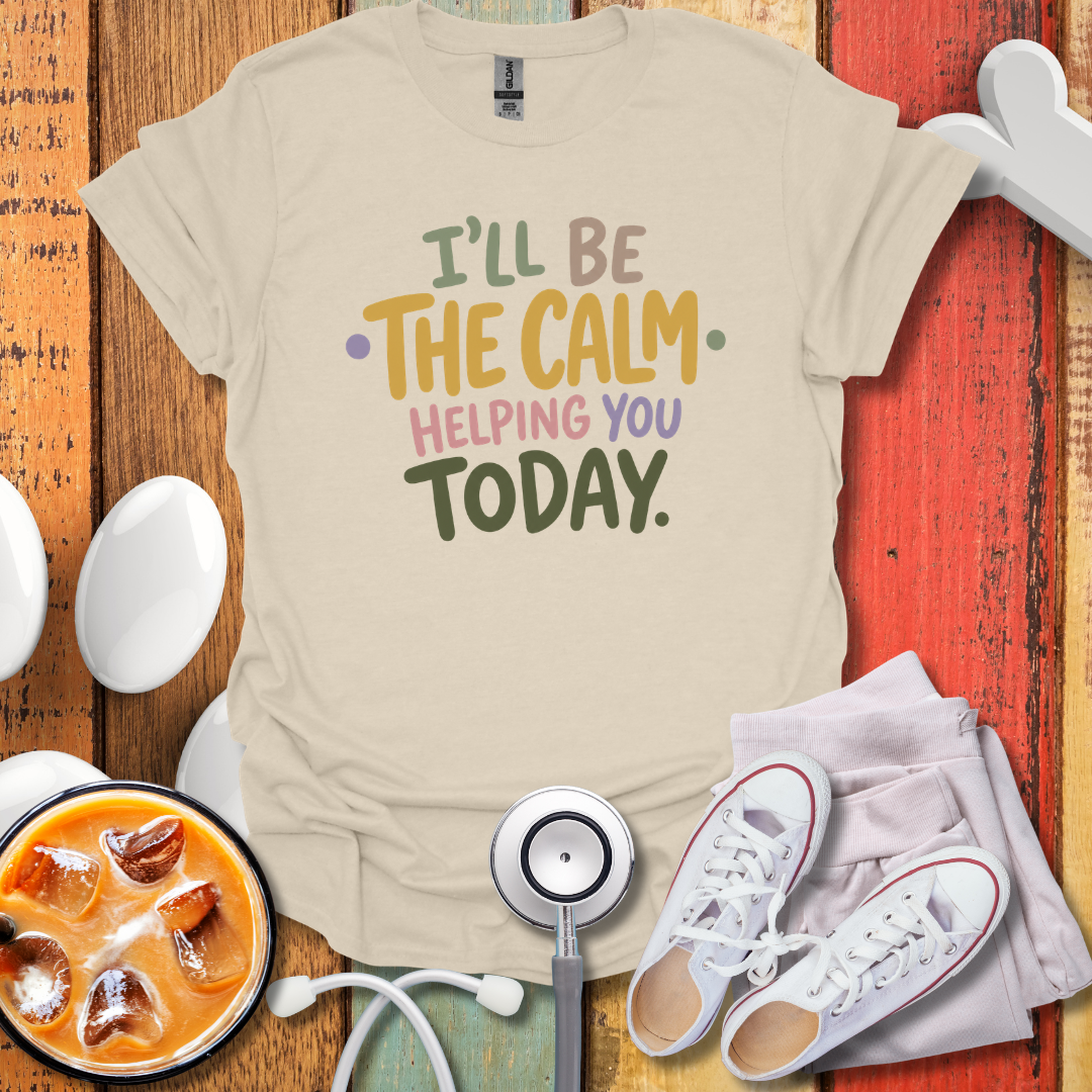 I'll Be The Calm Helping You Today Nurse T-Shirt