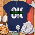 Ok To Discharge Home T-Shirt